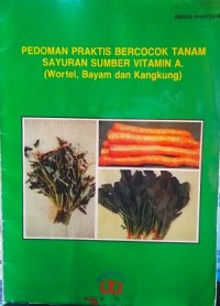 Image of Pedoman praktis bercocok tanam sayuran sumber vitamin A. (wortel, bayam dan kankung)